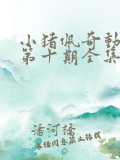 小猪佩奇动画片第十期全集观看