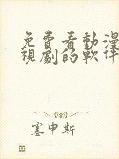 免费看动漫和电视剧的软件