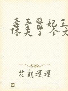 毒手医妃王爷被休夫了 全文