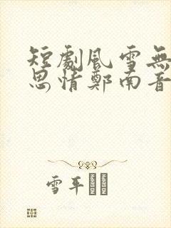 短剧风雪无尽相思情郑南音