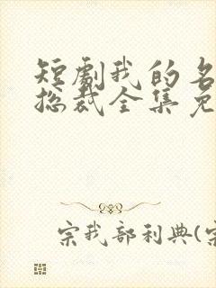 短剧我的名门女总裁全集免费观看