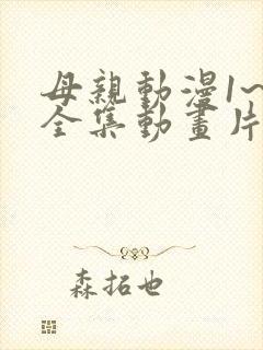 母亲动漫1~6全集动画片
