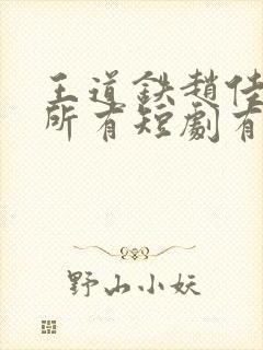 王道铁赵佳演的所有短剧有哪些