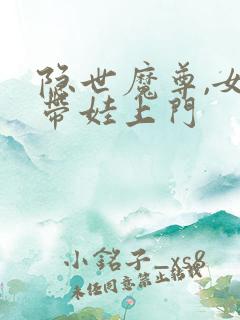 隐世魔尊,女帝带娃上门