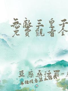 无敌三皇子短剧免费观看全集高清