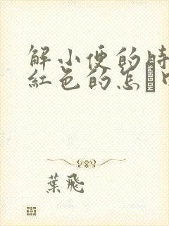 解小便的时候尿红色的怎麼回事