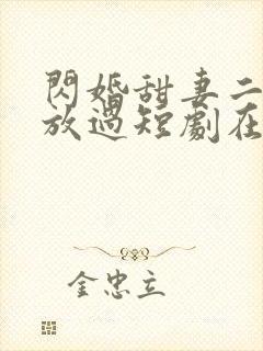 闪婚甜妻二爷求放过短剧在线观看