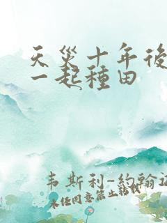 天灾十年后跟我一起种田