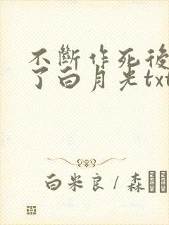 不断作死后我成了白月光txt免费