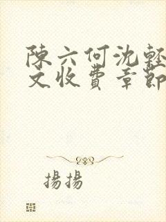 陈六何沈轻舞全文收费章节