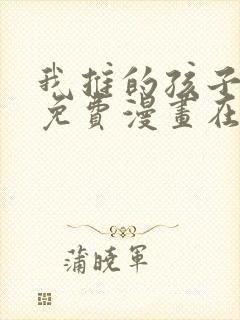 我推的孩子漫画免费漫画在线观看无敌