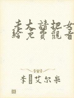 老大请把女儿嫁给免费观看漫画