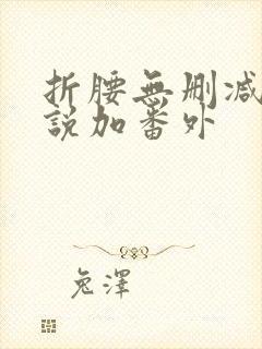 折腰无删减版小说加番外