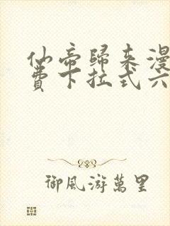 仙帝归来漫画免费下拉式六漫画