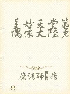 美妙天堂第五季偶像大陆免费观看