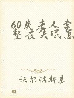 60岁老人常年整夜失眠怎么办