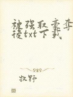被强取豪夺多年后txt下载