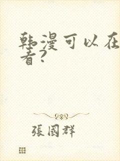 韩漫可以在哪里看?