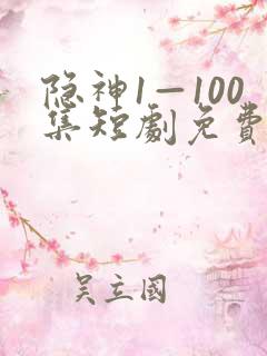 隐神1—100集短剧免费播放