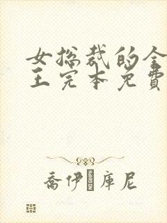 女总裁的全能兵王完本免费阅读