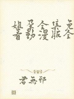 姐孕全集免费观看动漫版全集