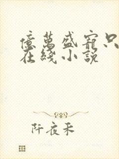 亿万盛宠只为你在线小说