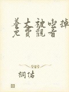 养大被吃掉漫画免费观看