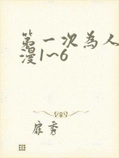 第一次为人妻动漫1~6