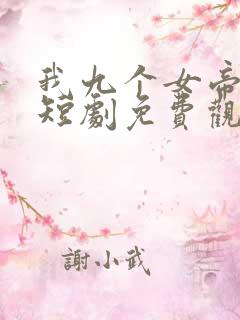 我九个女帝老婆短剧免费观看
