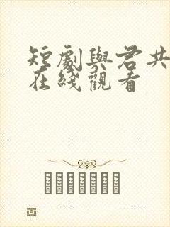 短剧与君共清欢在线观看