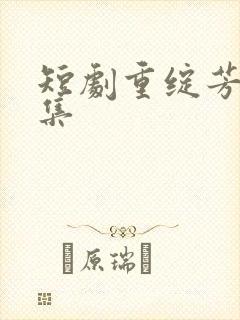 短剧重绽芳华全集