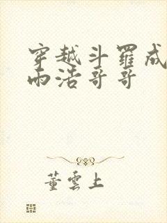 穿越斗罗成为霍雨浩哥哥