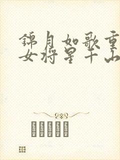 锦月如歌重生之女将星千山茶客小说完结