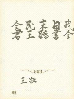 全民末日我病毒君王听书全集免费