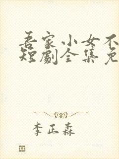 吾家小女不好惹短剧全集免费观看