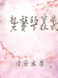 龙族的宝藏漫画免费下拉式