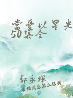当爱以星光为牢50集全