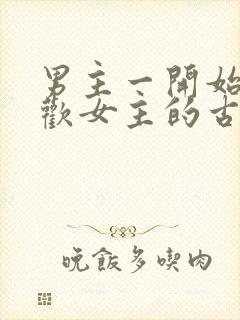 男主一开始不喜欢女主的古言