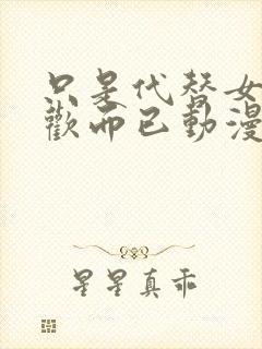 只是代替女儿喜欢而已动漫免费观看