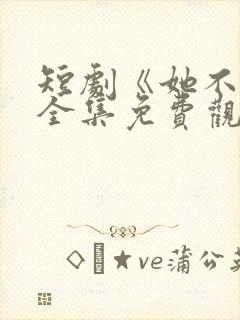 短剧《她不乖》全集免费观看