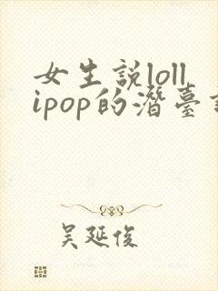 女生说lollipop的潜台词