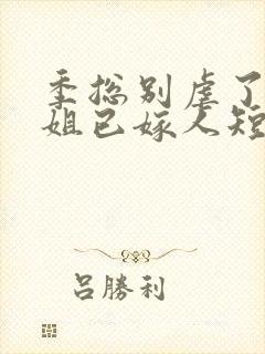 季总别虐了舒小姐已嫁人短剧算集