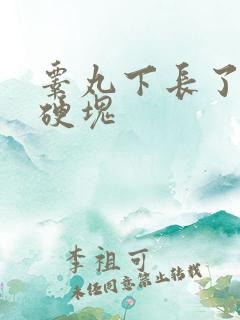 睾丸下长了一个硬块