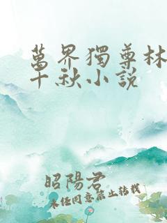 万界独尊林枫梦千秋小说