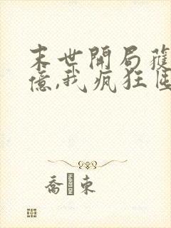 末世开局获得百亿,我疯狂囤物资完整版阅读