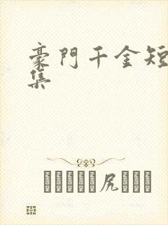 豪门千金短剧全集