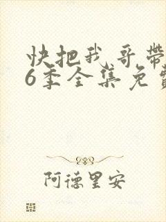 快把我哥带走第6季全集免费观看