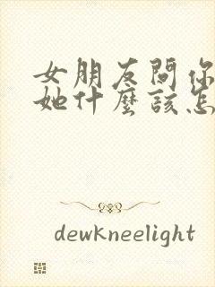 女朋友问你喜欢她什么该怎么回答