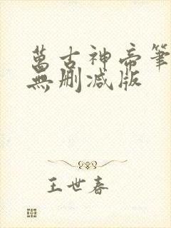 万古神帝笔趣阁无删减版