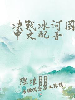决战冰河国语版中文配音
